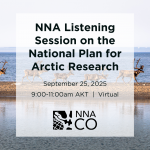 NNA Listening Session on the National Plan for Arctic Research; September 25, 2025; 9:00-11:00am AKT Virtual; NNA-CO; all in black text over an image of a line of caribou trotting across a brown piece of land surrounded by water on either side.