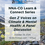 NNA-CO Learn & Connect Series: Gen Z Voices on Climate & Mental Health: A Panel Discussion | October 23, 2025 10:00-11:00am AKT | Virtual in black text over a background of snow capped mountains and yellow flowers on the tundra in the foreground.