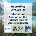 Recording Available: Information Session on the National Plan for Arctic Research in black text with the IARPC Collaborations, NNA-CO and ARCUS logos over a background of fireweed flowers in front of a glacial lake and mountains.