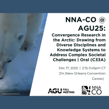 NNA-CO at AGU25: Convergence Research in the Arctic: Drawing from Diverse Disciplines and Knowledge Systems to Address Complex Societal Challenges I Oral (C33A) , Dec 17, 2025 | 2:15-3:45pm CT | 214 (New Orleans Convention Center)