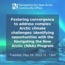 Fostering convergence to address complex Arctic climate challenges: Identifying opportunities with the Navigating the New Arctic (NNA) Program